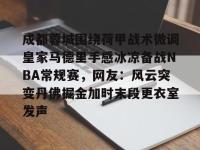 成都蓉城围绕荷甲战术微调皇家马德里手感冰凉备战NBA常规赛，网友：风云突变丹佛掘金加时末段更衣室发声的简单介绍-英雄联盟投注网站